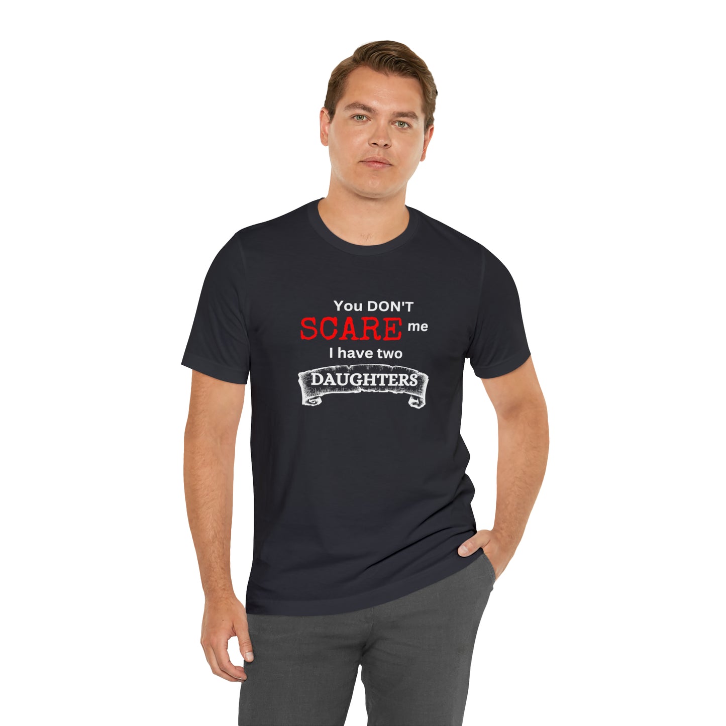 You Don't scare Me T-Shirt | Funny Dad T-shirt, Father's Day Gift, T-shirt For Dad, Husband T-shirt, Funny Men's Shirt