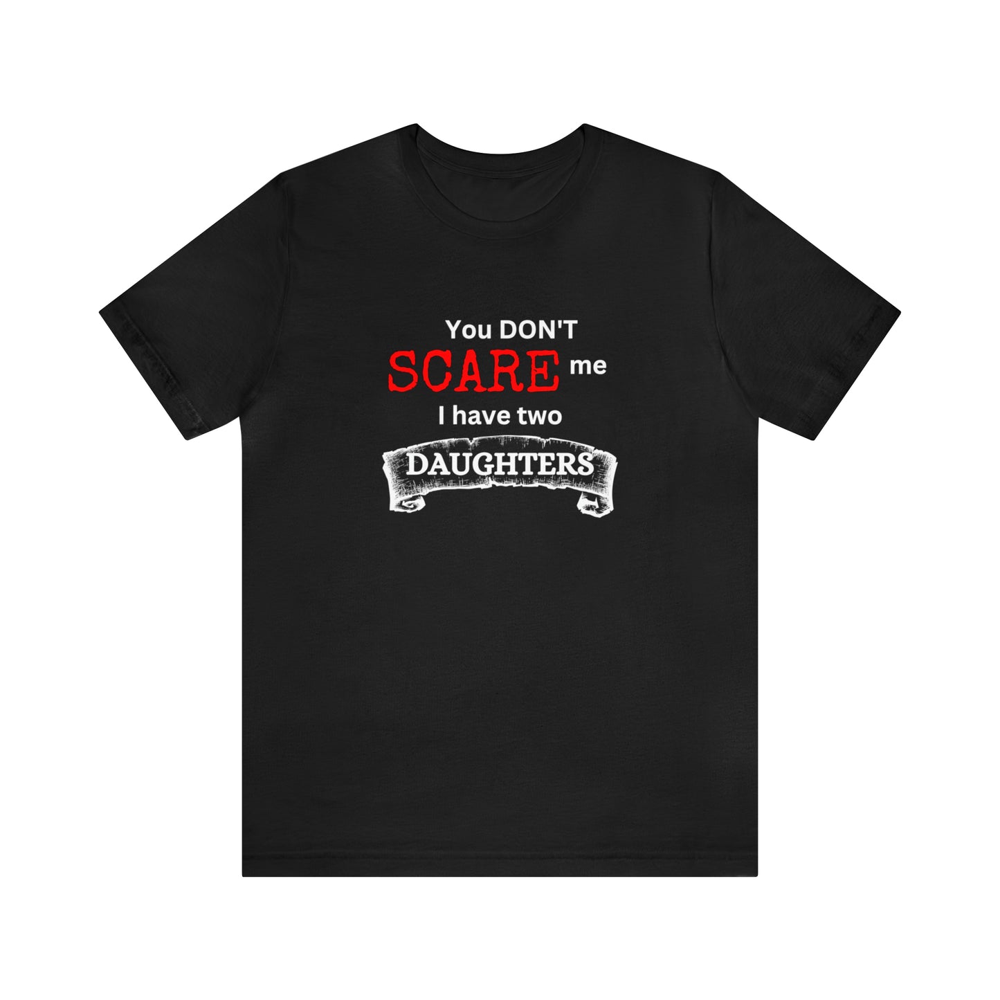 You Don't scare Me T-Shirt | Funny Dad T-shirt, Father's Day Gift, T-shirt For Dad, Husband T-shirt, Funny Men's Shirt