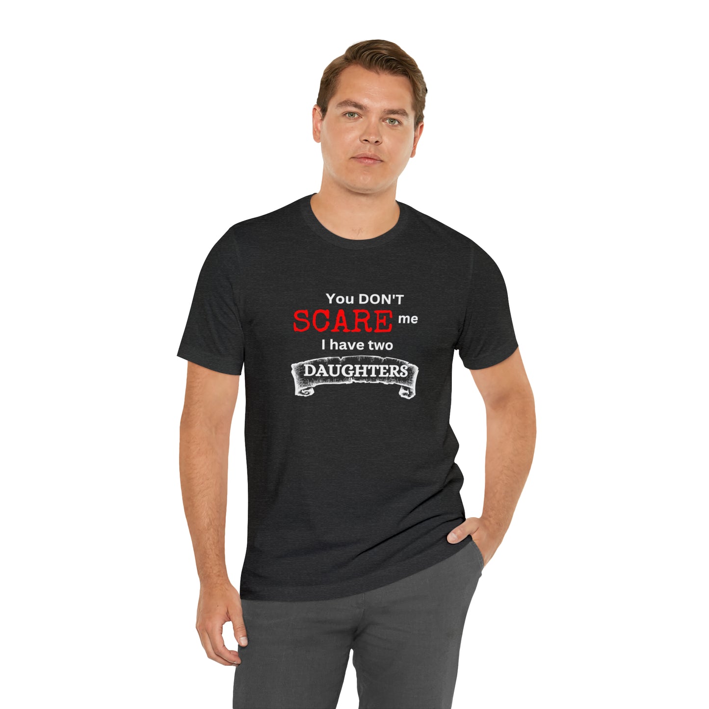 You Don't scare Me T-Shirt | Funny Dad T-shirt, Father's Day Gift, T-shirt For Dad, Husband T-shirt, Funny Men's Shirt