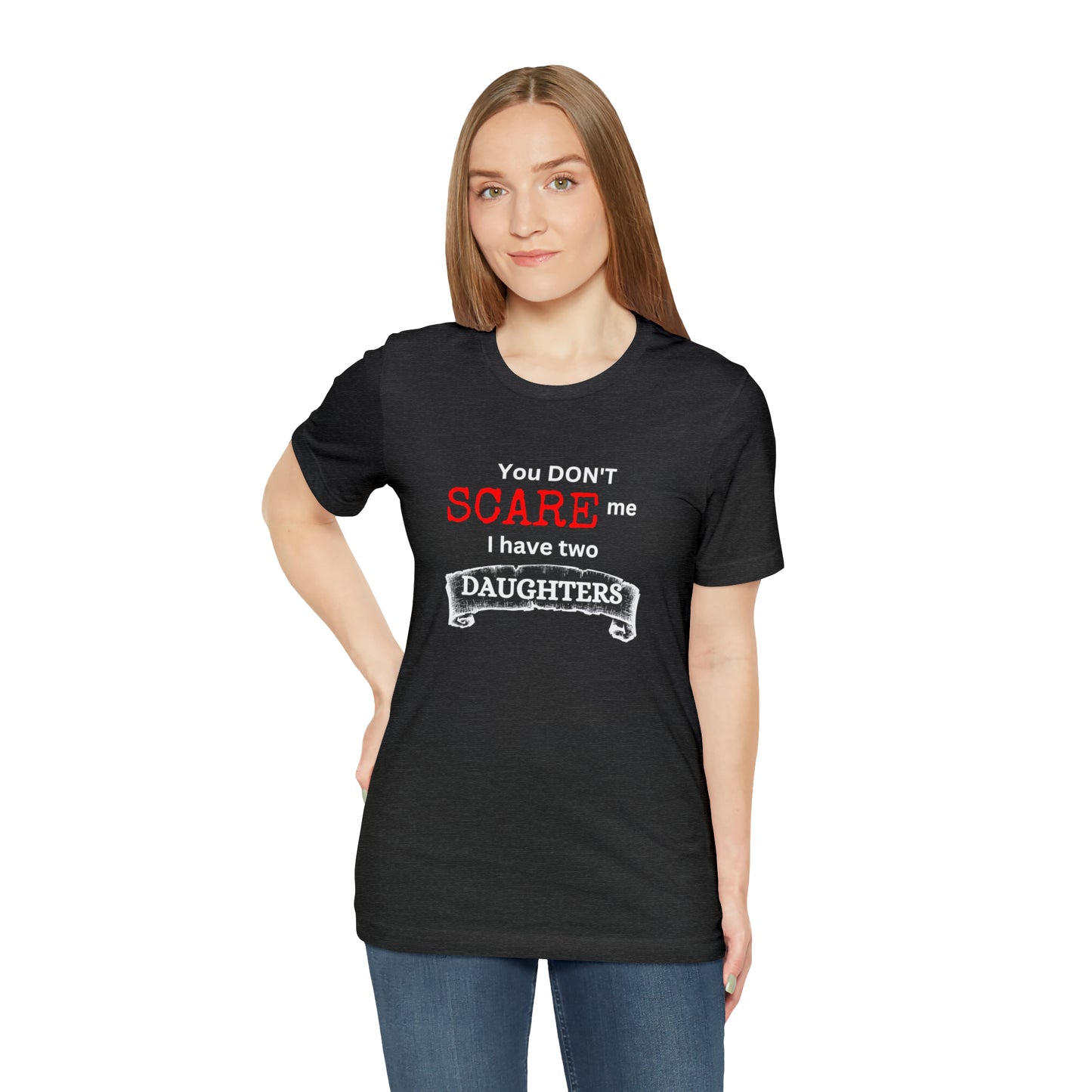You Don't scare Me T-Shirt | Funny Dad T-shirt, Father's Day Gift, T-shirt For Dad, Husband T-shirt, Funny Men's Shirt