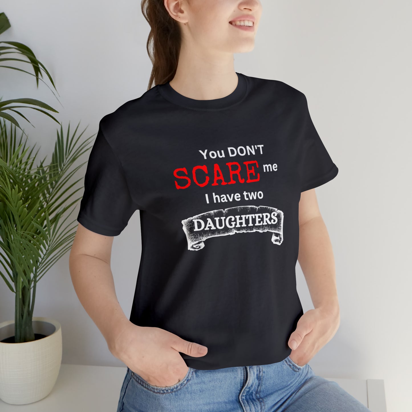 You Don't scare Me T-Shirt | Funny Dad T-shirt, Father's Day Gift, T-shirt For Dad, Husband T-shirt, Funny Men's Shirt