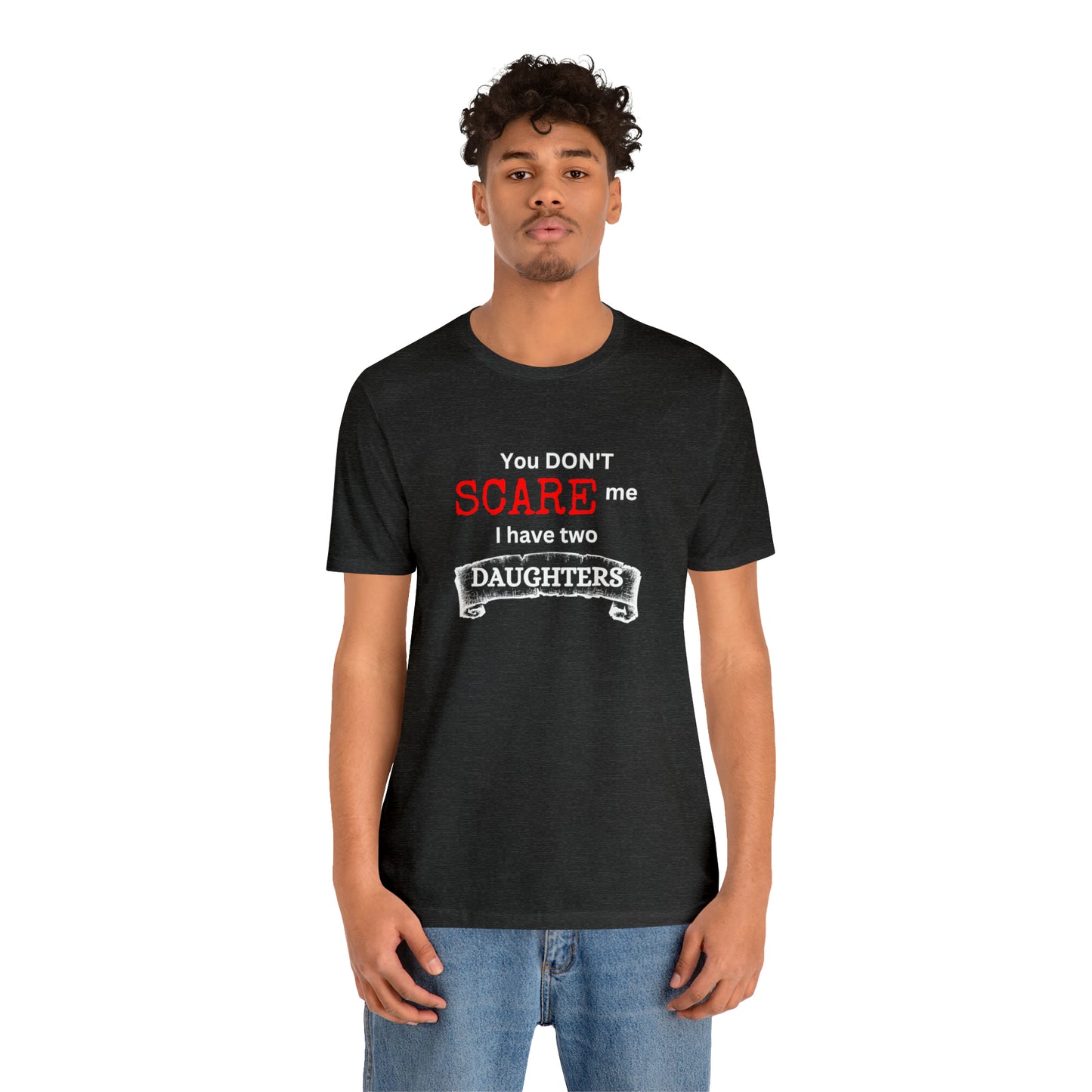 You Don't scare Me T-Shirt | Funny Dad T-shirt, Father's Day Gift, T-shirt For Dad, Husband T-shirt, Funny Men's Shirt