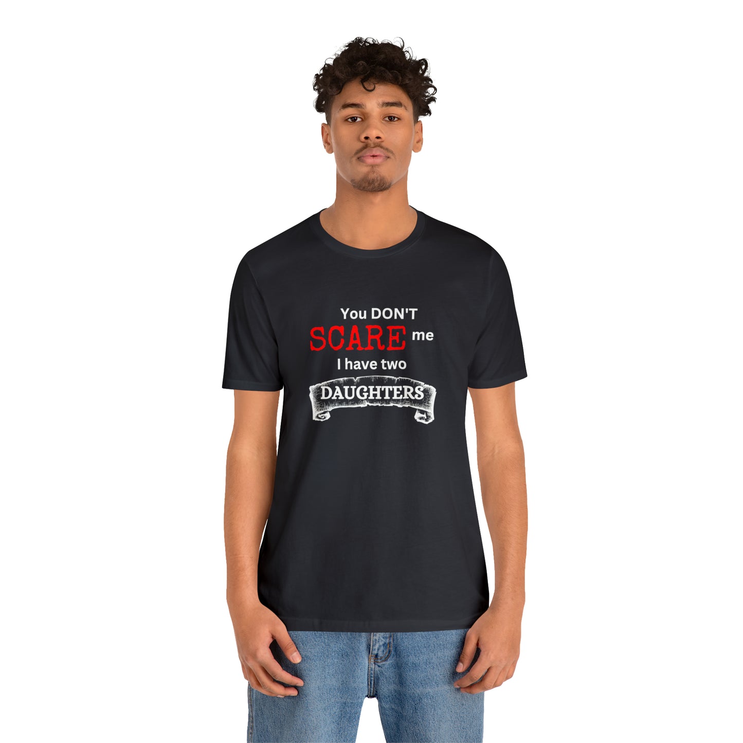 You Don't scare Me T-Shirt | Funny Dad T-shirt, Father's Day Gift, T-shirt For Dad, Husband T-shirt, Funny Men's Shirt