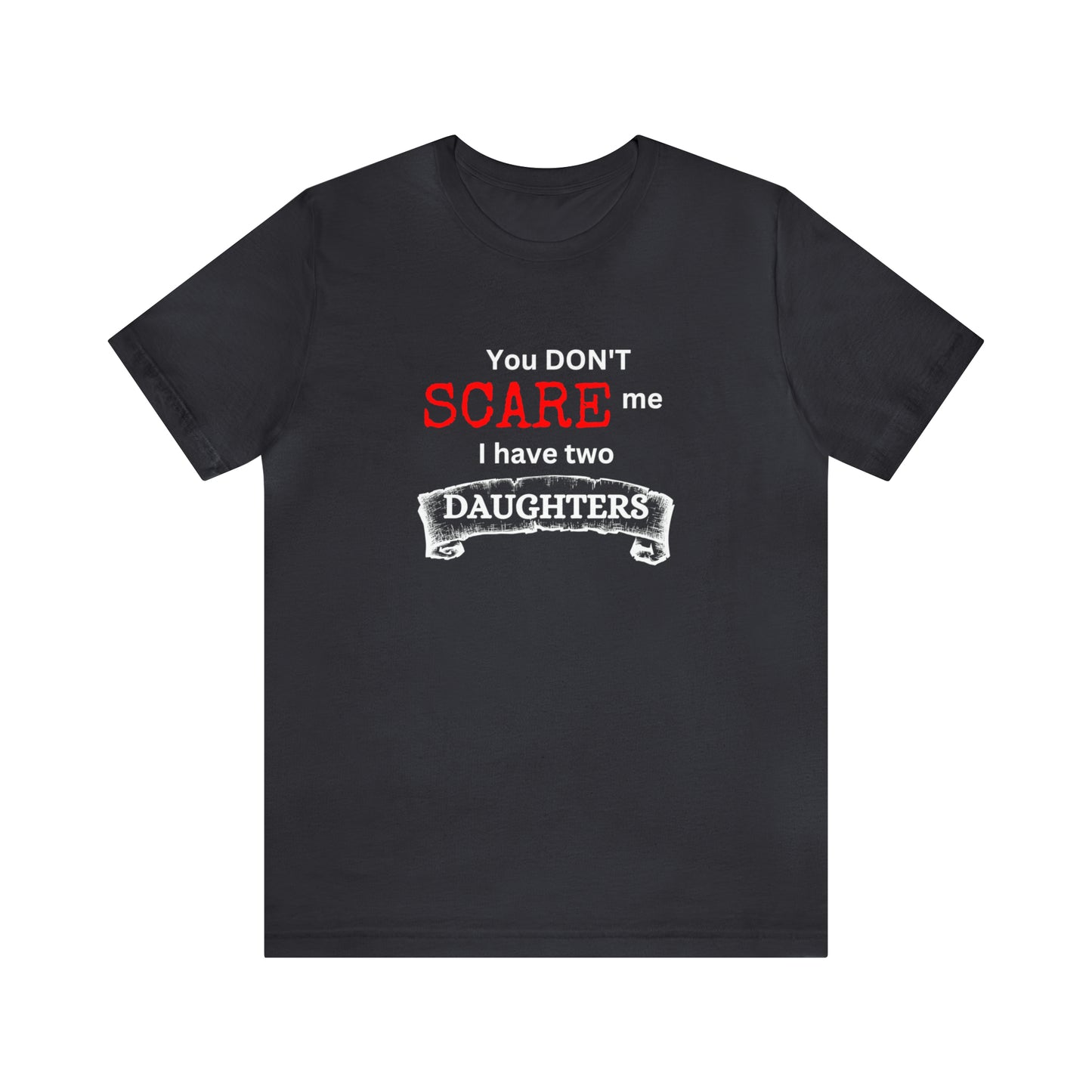 You Don't scare Me T-Shirt | Funny Dad T-shirt, Father's Day Gift, T-shirt For Dad, Husband T-shirt, Funny Men's Shirt