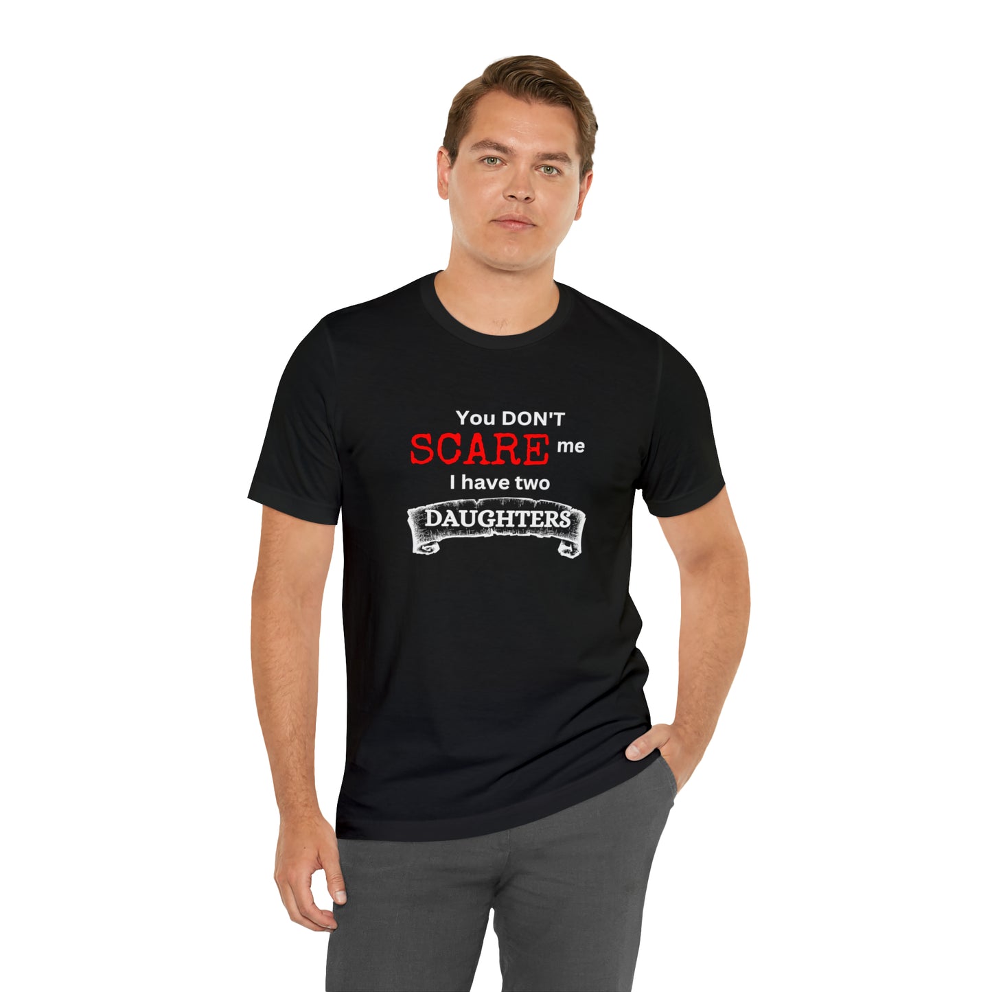 You Don't scare Me T-Shirt | Funny Dad T-shirt, Father's Day Gift, T-shirt For Dad, Husband T-shirt, Funny Men's Shirt